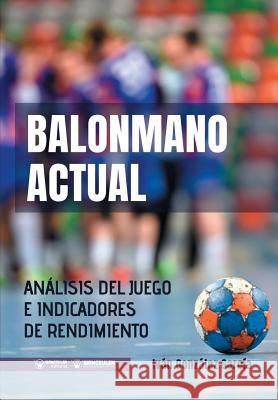 Balonmano Actual: Análisis del juego e indicadores de rendimiento Gonzalez Garcia, Ivan 9788499939643