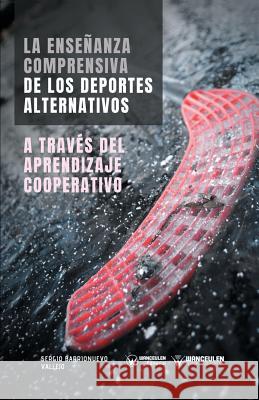 La Enseñanza comprensiva de los Deportes Alternativos a través del Aprendizaje Cooperativo Barrionuevo Vallejo, Sergio 9788499939841 Wanceulen Editorial