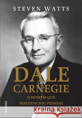 Dale Carnegie, O Homem que Influênciou Pessoas Steven Watts 9788504020465 Companhia Editora Nacional