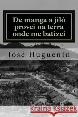 De manga a jiló provei na terra onde me batizei: Histórias interioranas Huguenin, José 9788536636511 Scortecci Editora