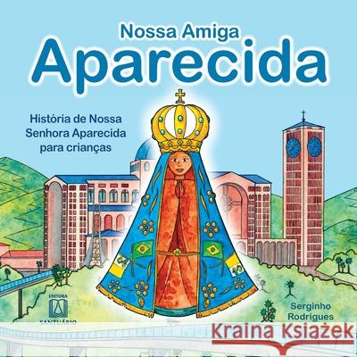 Nossa amiga Aparecida: história de Nossa Senhora Aparecida para crianças Serginho Rodrigues 9788536903170