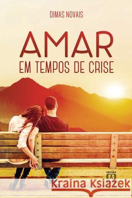 Amar em tempos de crise: reflexões sobre o cotidiano da vida matrimonial Dimas Novais 9788536904351