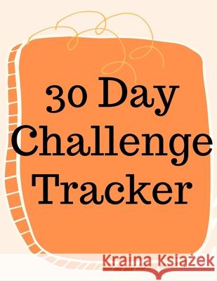 30 Day Challenge Tracker.Habits are The Most Important When it Comes to Live a Happy and Fulfilled Life, this is the Perfect Tracker to Start New Habi Cristie Jameslake 9788542912647 Cristina Dovan