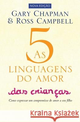 As 5 linguagens do amor das crianças: Como expressar um compromisso de amor a seu filho Gary Chapman, Ross Campbell 9788543302539 Editora Mundo Cristao