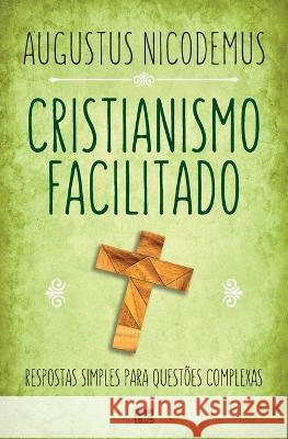 Cristianismo facilitado: Respostas simples para questões complexas Nicodemus, Augustus 9788543304656 Editora Mundo Cristao