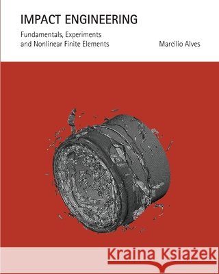 Impact Engineering: Fundamentals, Experiments and Nonlinear Finite Elements Marcilio Alves 9788545521006