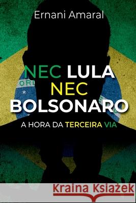 Nec Lula Nec Bolsonaro Amaral Ernani 9788547104948 Clube de Autores