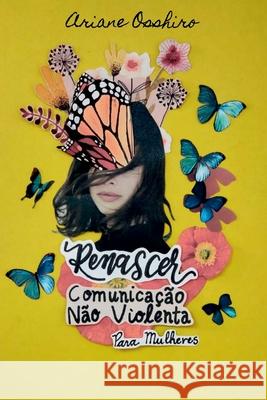 Renascer - Comunica??o N?o Violenta Para Mulheres Osshiro Ariane 9788547108670 Clube de Autores