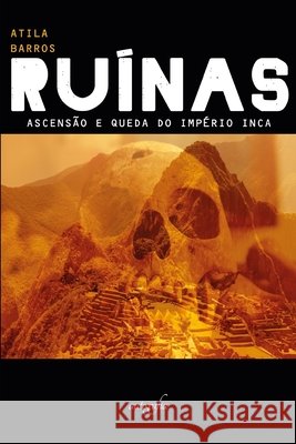 Ruínas: Ascensão e queda do Império Inca Barros, Atila 9788551811108