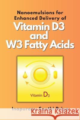 Nanoemulsions for Enhanced Delivery of Vitamin D3 and W3 Fatty Acids Inapurapu Santhi Priya 9788554143169 Independent Author