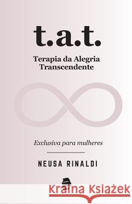 T.A.T. Terapia da Alegria Transcendente: Exclusiva para mulheres Lucas Busato Neusa Rinaldi 9788555382024 Linear B Editora