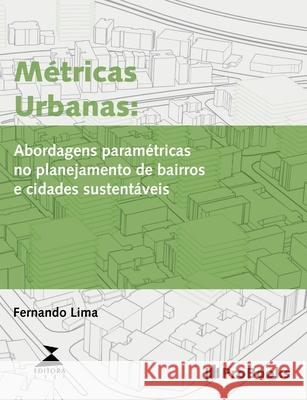 Métricas Urbanas: Abordagens paramétricas no planejamento de bairros e cidades sustentáveis Lima, Fernando 9788561453596 Probooks Editora