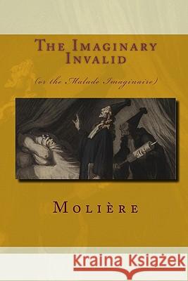 The Imaginary Invalid: (Or The Malade Imaginaire) Moliere 9788562022296