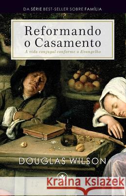 Reformando o Casamento: A vida conjugal conforme o Evangelho Kenneth Wieske M 9788562828256 Clire