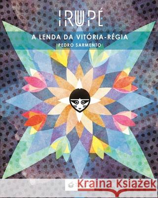 Irupé - A Lenda Da Vitória-Régia Pedro Sarmento 9788563382498 Viajante Do Tempo