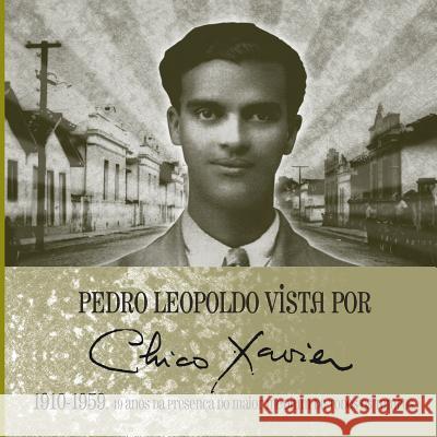 Pedro Leopoldo vista por Chico Xavier 1910 1959: 49 anos da presença do maior médium de todos os tempos Xavier, Chico 9788563716071