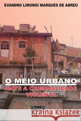 O meio urbano ante a criminalidade violenta De Abreu, Evandro Limongi Marques 9788564046757 Kbr