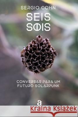 Seis Sois - Conversas para um futuro solarpunk Sergio Cohn   9788565332644