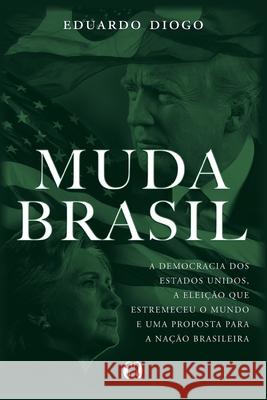 Muda Brasil: A Democracia dos Estados Unidos a Eleicao que Estremeceu o Mundo e Uma Proposta para a Nacao Brasileira Eduardo Diogo 9788568014684 Citadel Grupo Editorial
