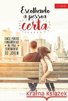 Escolhendo a pessoa certa: Cinco pontos fundamentais na vida sentimental do jovem Henrique Pesch   9788568463123 Agencia Brasileira