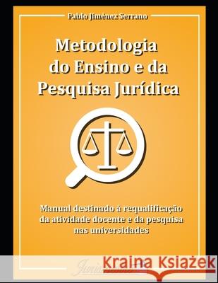Metodologia do ensino e da pesquisa jurídica: Manual destinado à requalificação da atividade docente e da pesquisa nas universidades Jiménez Serrano, Pablo 9788569257035
