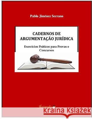 Cadernos de argumentação jurídica: Exercícios práticos para provas e concursos Jiménez Serrano, Pablo 9788569257325