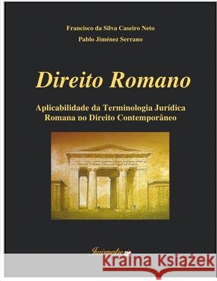 Direito romano: Aplicabilidade da terminologia jurídica romana no direito contemporâneo Jiménez Serrano, Pablo 9788569257417