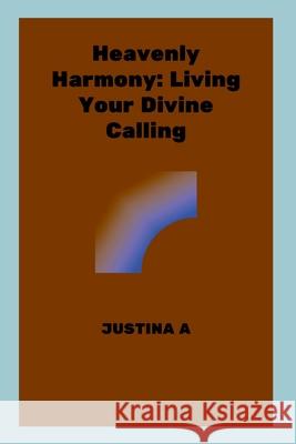 Heavenly Harmony: Living Your Divine Calling Justina A 9788570327055 Justina a