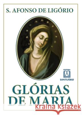 Glórias de Maria: com indicação de leituras e orações para dois meses marianos Santo Afonso Maria de Ligório 9788572001168 Editora Santuario
