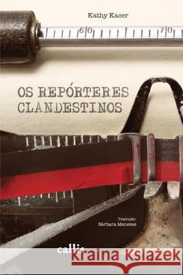 Os Repórteres Clandestinos Kacer, Kathy 9788574169507 Callis Editora Ltda.