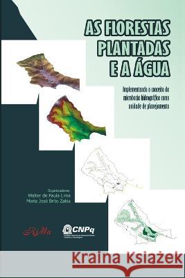 As Florestas Plantadas e a Agua: Implementando o Conceito de Microbacia Hidrografica como Unidade d Maria Jose Brito Zakia Walter de Paula Lima  9788576560739 Rima Editora