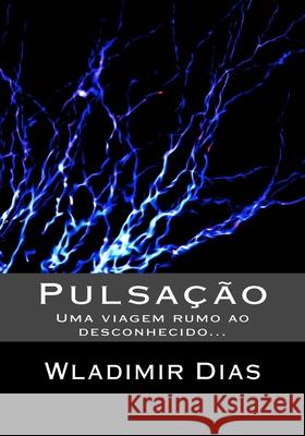 Pulsação: Uma viagem rumo ao desconhecido Dias, Wladimir Moreira 9788576793670 Wladimir Dias