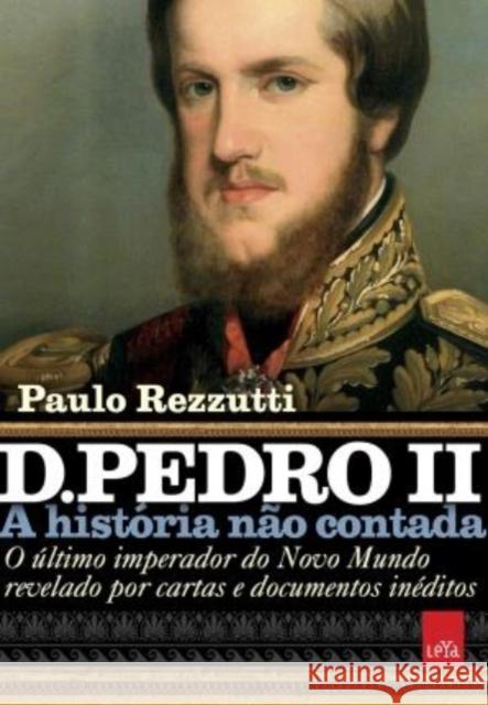 D. Pedro II - A história não contada Rezzutti, Paulo 9788577346776 Leya