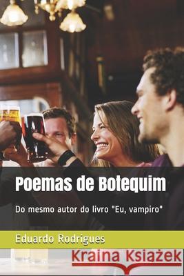 Poemas de Botequim: Do mesmo autor do livro Eu, vampiro Eduardo Leal Rodrigues Junior, Ingrid Halasz Aberle 9788578102050 Camara Brasileira de Jovens Escritores