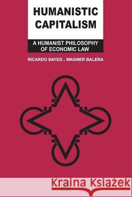Humanistic Capitalism: A Humanist Philosophy of Economic Law Ricardo Sayeg Wagner Balera Rafa Lombardino 9788581801285 Kbr