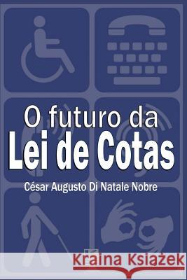 O futuro da Lei de Cotas: próximos passos para a efetiva inclusão social dos portadores de deficiência Nobre, Cesar Augusto Di Natale 9788581802787 Kbr