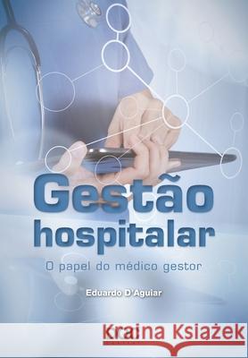 Gestão Hospitalar: O Papel Do Médico Gestor D'Aguiar, Eduardo 9788584000517 62608