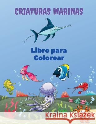 Criaturas Marinas Libro para Colorear: Libro para colorear de las criaturas del mar: Libro para colorear de la vida marina, para niños de 4 a 8 años, Ramirez, Sebastian 9788585435813