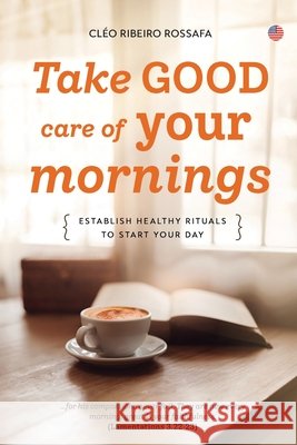 Take GOOD care of your mornings Rossafa, Cléo Ribeiro 9788589551311 Lura Publishing LLC