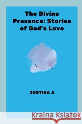 The Divine Presence: Stories of God's Love Justina A 9788590135562 Justina a