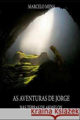 As Aventuras de Jorge - III: NAS Terras de Akmelon Debora Iris Da Costa Mena Mareliza Da Costa Mena Marcelo Lemes Mena 9788591204236 Clube DOS Autores