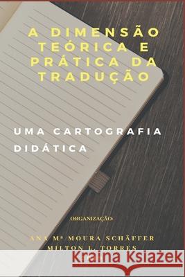 A Dimensão Teórica E Prática Da Tradução: Uma Cartografia Didática Torres, Milton Luiz 9788591391721 913917