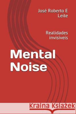Mental Noise: Realidades Invis Jos E 9788591712403 Jose Roberto Escudeiro Leite