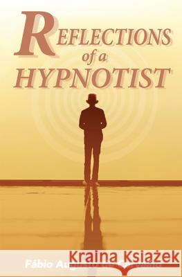 Reflections of a Hypnotist: Hypnosis and Positive Changes Fabio Augusto De Carvalho 9788592101169 Fabio Augusto de Carvalho