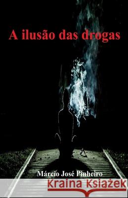 A ilusão das drogas Pinheiro, Márcio José 9788592306748 Clube de Autores