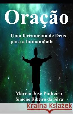 Oração: Uma ferramenta de Deus para a humanidade Da Silva, Simone Ribeiro 9788592306755 Marcio Jose Pinheiro