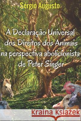 A declaração universal dos direitos dos animais na perspectiva abolicionista de Peter Singer Augusto, Sergio 9788592470111 924701