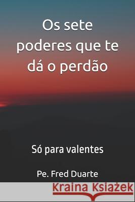 Os sete poderes que te d? o perd?o: S? para valentes Pe Fred Duarte 9788594327055 Grafica Princesa