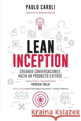 Lean Inception: creando conversaciones hacia un producto exitoso Patricia Trejo Maria Fernanda Escudero Freddy Coronel 9788594377081 Editora Caroli