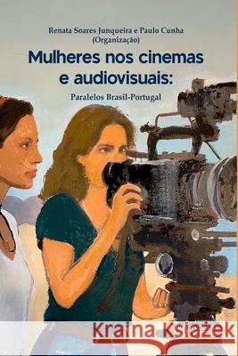 Mulheres Nos Cinemas E Audiovisuais Soares Junqueira Paulo Cunha (Org ). 9788595831568 Clube de Autores
